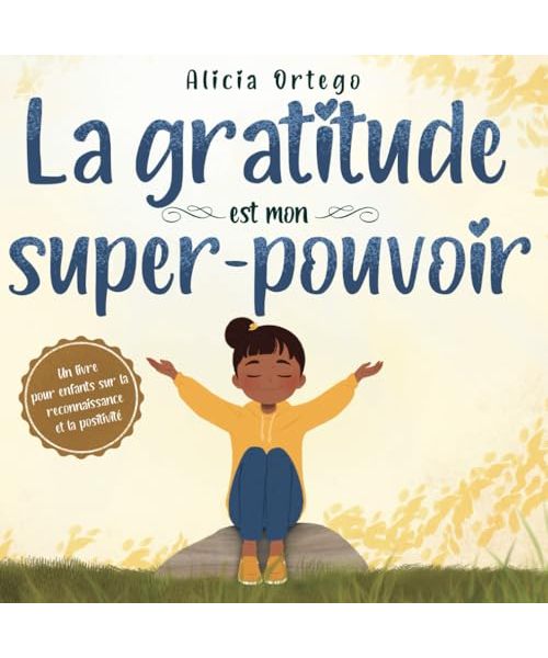 La gratitude est mon super-pouvoir: un livre sur la gratitude et la positivité pour les enfants de 3 à 6 ans (Mes Livres Super-pouvoir, Band 3)