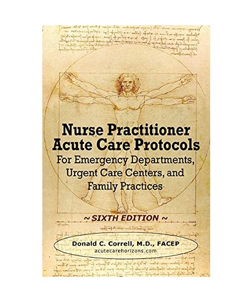 Nurse Practitioner Acute Care Protocols - SIXTH EDITION: For Emergency Departments, Urgent Care Centers, and Family Practices