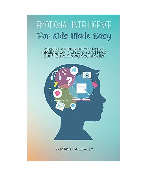 Emotional Intelligence For Kids Made Easy: How to understand Emotional Intelligence in Children and Help them Build Strong Social Skills