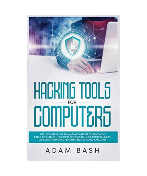 Hacking Tools For Computers: The Ultimate Guide To Have A Complete Overview on Linux, Including Linux Mint, Notions of Linux for Beginners, Wireles