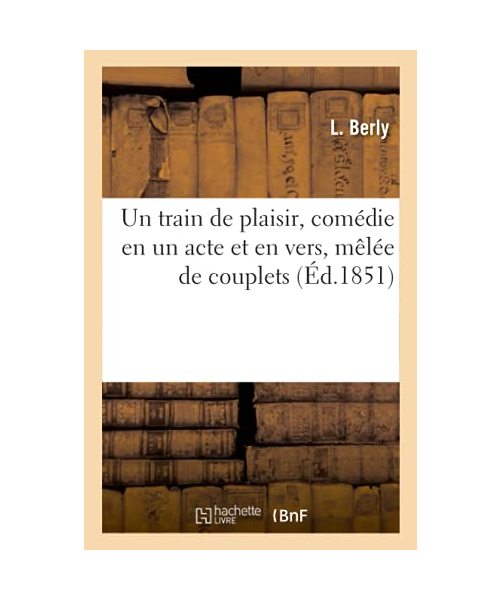 Un Train de Plaisir, Comédie En Un Acte Et En Vers, Mêlée de Couplets