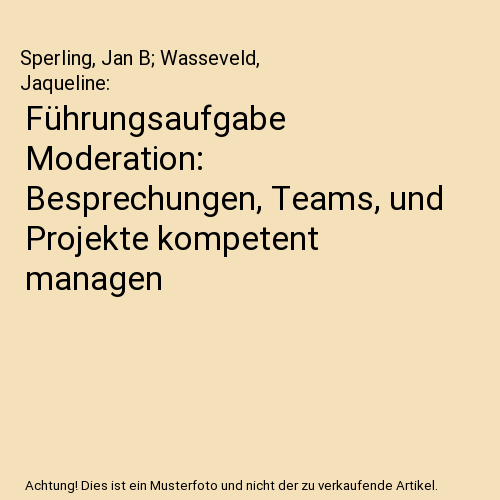 Führungsaufgabe Moderation: Besprechungen, Teams, und Projekte kompetent managen