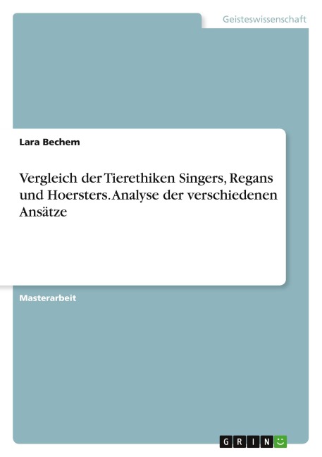 Vergleich der Tierethiken Singers, Regans und Hoersters. Analyse der verschiedenen Ansätze
