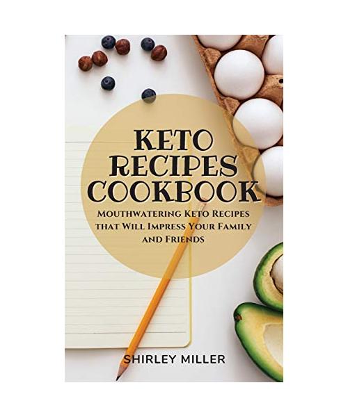 Keto Recipes Cookbook: Mouthwatering Keto Recipes that Will Impress Your Family and Friends