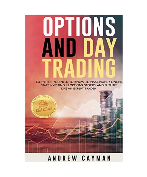 Options and Day Trading: Everything You Need To Know To Make Money Online. Start Investing In Options, Stocks And Futures Like An Expert Trader