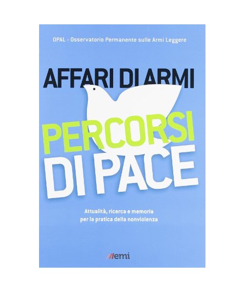 Affari di armi. Percorsi di pace. Attualità, ricerca e memoria per la pratica della nonviolenza