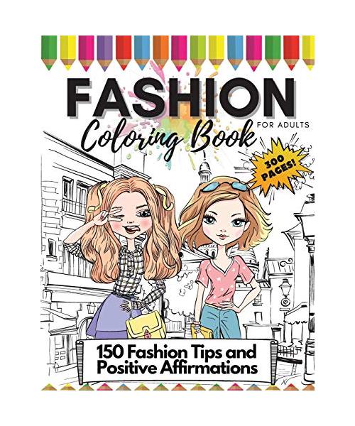 Fashion Coloring Book for Adults, 300 Pages: 150 Coloring Pages + 150 Fashion Tips and Positive Affirmations: Adult Fashion Coloring and Drawing Book