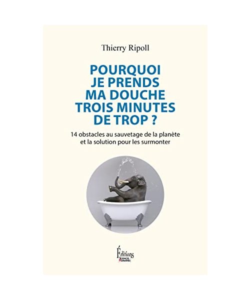 Pourquoi je prends ma douche 3 minutes de trop ? - 14 obstacles au sauvetage de la planète et la sol: 14 obstacles au sauvetage de la planète et la solution pour les surmonter