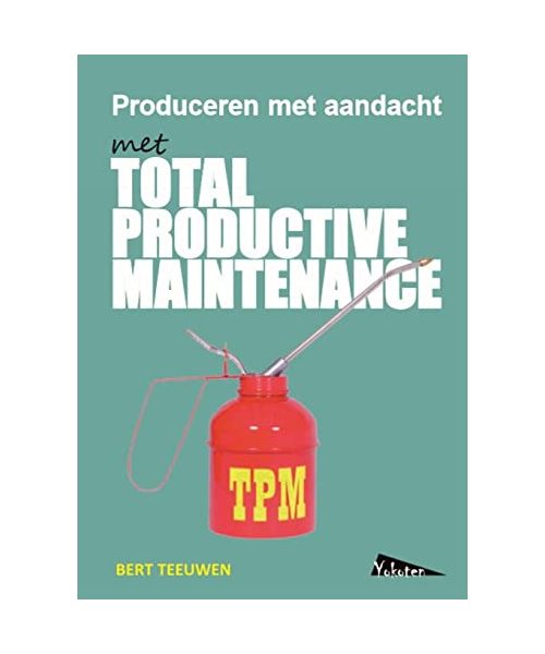 TPM, Total Productive Maintenance, produceren met aandacht: Autonoom Onderhoud, Continu Leren en Verbeteren, TWI, OEE, 5S, Early Management