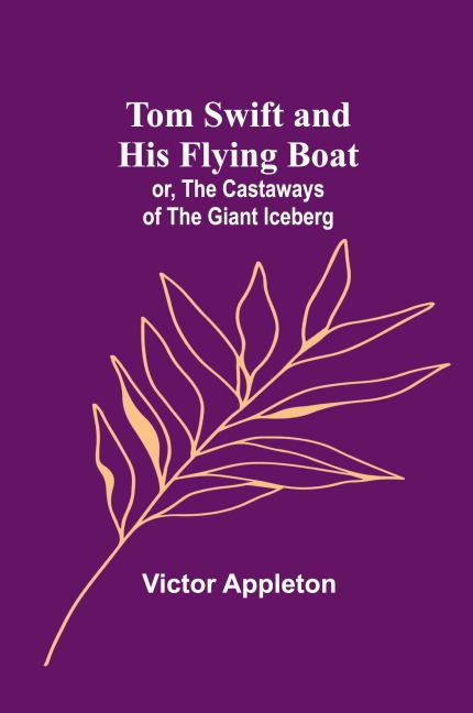 Tom Swift and his flying boat; or, The castaways of the giant iceberg