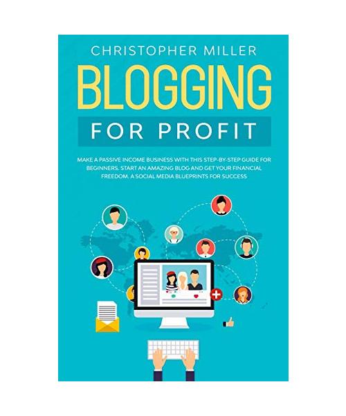 Blogging: For profit Make a Passive Income Business with this step by step guide for Beginners. Start an Amazing Blog and get yo
