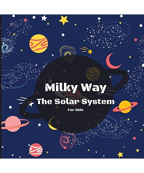 Milky Way The Solar System For Kids: A Colorful Children's Book that is Both Educational and Entertaining, Filled with Interesting Facts, Images, and