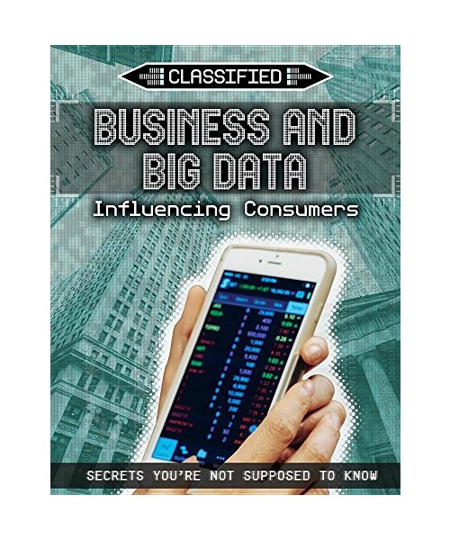 Business and Big Data: Influencing Consumers (Classified: Secrets You're Not Supposed to Know)