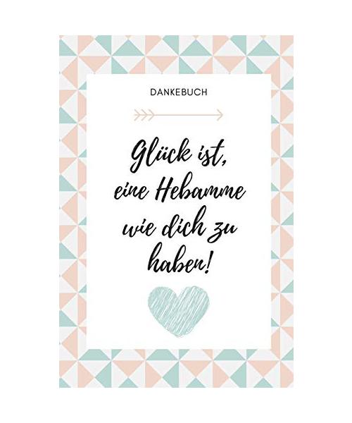 DANKEBUCH GLÜCK IST, EINE HEBAMME WIE DICH ZU HABEN!: 52 WOCHEN KALENDER liebevolles Geschenk für deine Hebamme Entbindungshelferin | schöne Geschenkidee als Dankeschön | Hebammen Dankebuch