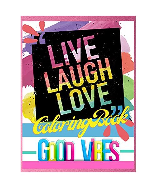 Live Laugh Love Coloring Book: Good Vibes Motivational and Inspirational Quotes for Adults