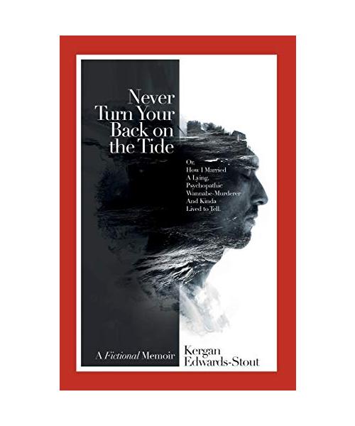 Never Turn Your Back on the Tide: (Or, How I Married a Lying, Psychopathic Wannabe Murderer and Kinda Lived to Tell)