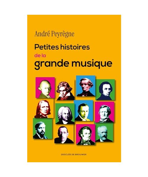 Petites histoires de la grande musique: 100 récits insolites