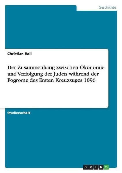 Der Zusammenhang zwischen Ökonomie und Verfolgung der Juden während der Pogrome des Ersten Kreuzzuges 1096
