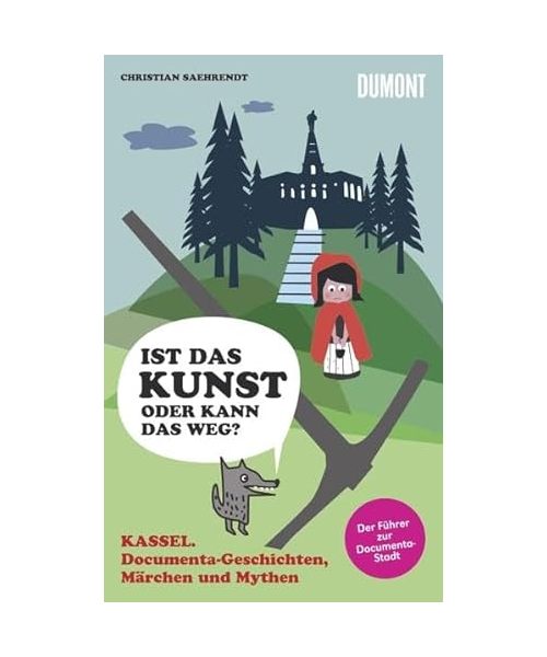 Kassel. Ist das Kunst oder kann das weg? documenta-Geschichten, Märchen und Mythen