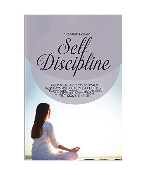 Self Discipline: How to achieve your goals in 31 days with the most effective techniques (Mental toughness, willpower, motivation, time