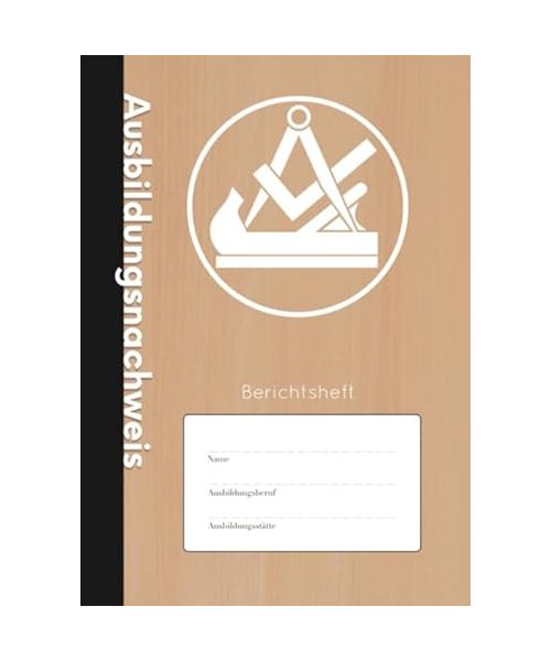 Ausbildungsnachweis: Berichtsheft - Wöchentlicher Nachweis Für Tischler und Schreiner in Ausbildung | A4 | 110 Seiten | Stabiles Softcover mit Traditionellem Zunftwappen