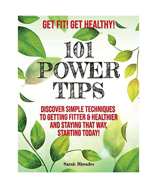 Get Fit! Get Healthy! - 101 Power Tips: Discover simple Techniques to getting Fitter and Healthier, starting Today