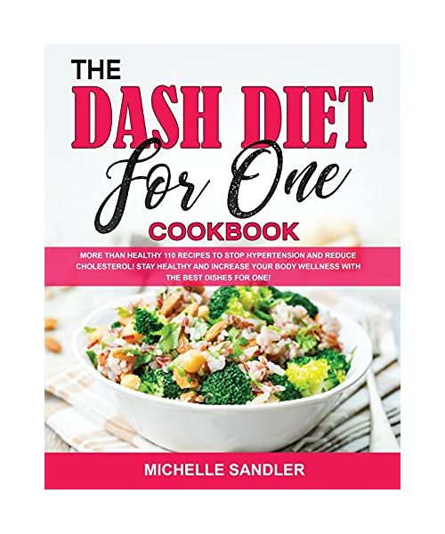 The Dash Diet for One Cookbook: More than Healthy 110 recipes to stop hypertension and reduce cholesterol! Stay Healthy and increase your body Wellness with the Best Dishes for One!