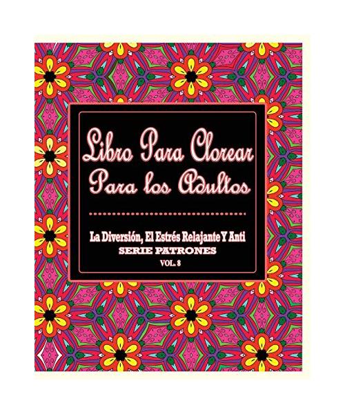 Libro Para Clorear Para Los Adultos: La Diversion, El Estres Relajante Y Anti Serie Patrones ( Vol. 8)