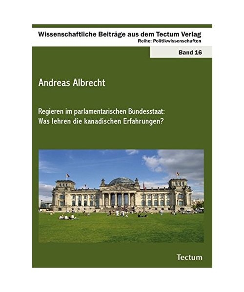 Regieren im parlamentarischen Bundesstaat: Was lehren die kanadischen Erfahrungen?