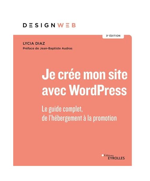 Je crée mon site avec WordPress: Le guide complet, de l'hébergement à la promotion