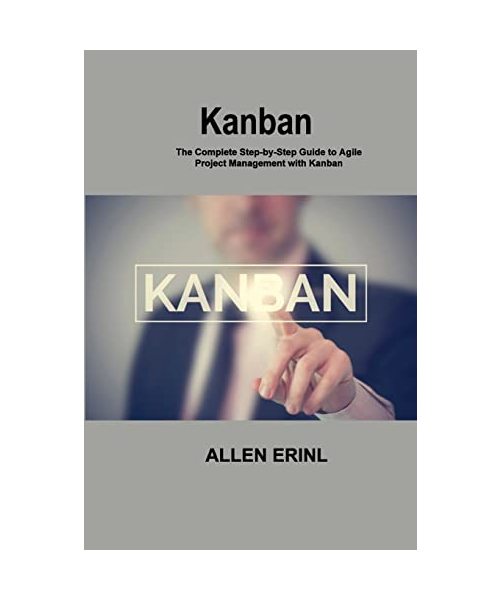 Kanban: The Complete Step-by-Step Guide to Agile Project Management with Kanban